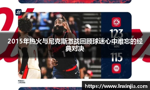 2015年热火与尼克斯激战回顾球迷心中难忘的经典对决