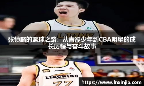 张镇麟的篮球之路：从青涩少年到CBA明星的成长历程与奋斗故事